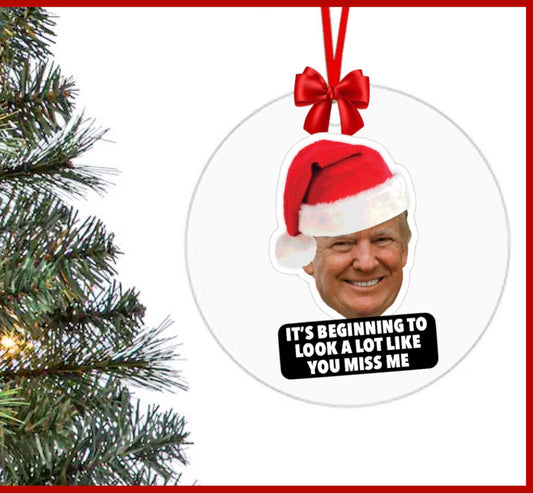 Christmas Trump Ornament — It's Beginning To Look A Lot Like You Miss Me