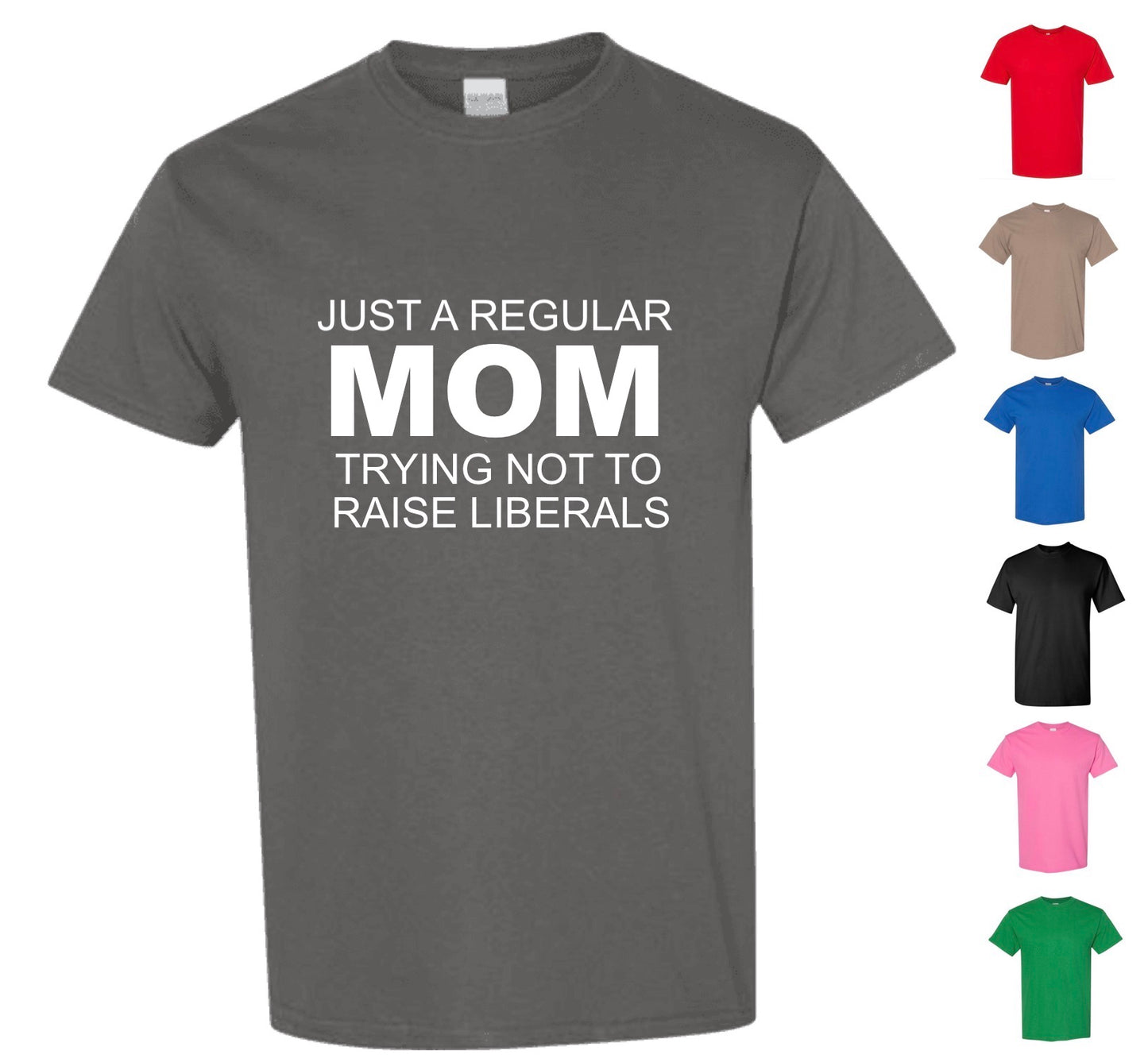 Just A Regular Mom Trying Not To Raise Liberals (FREE Shipping)