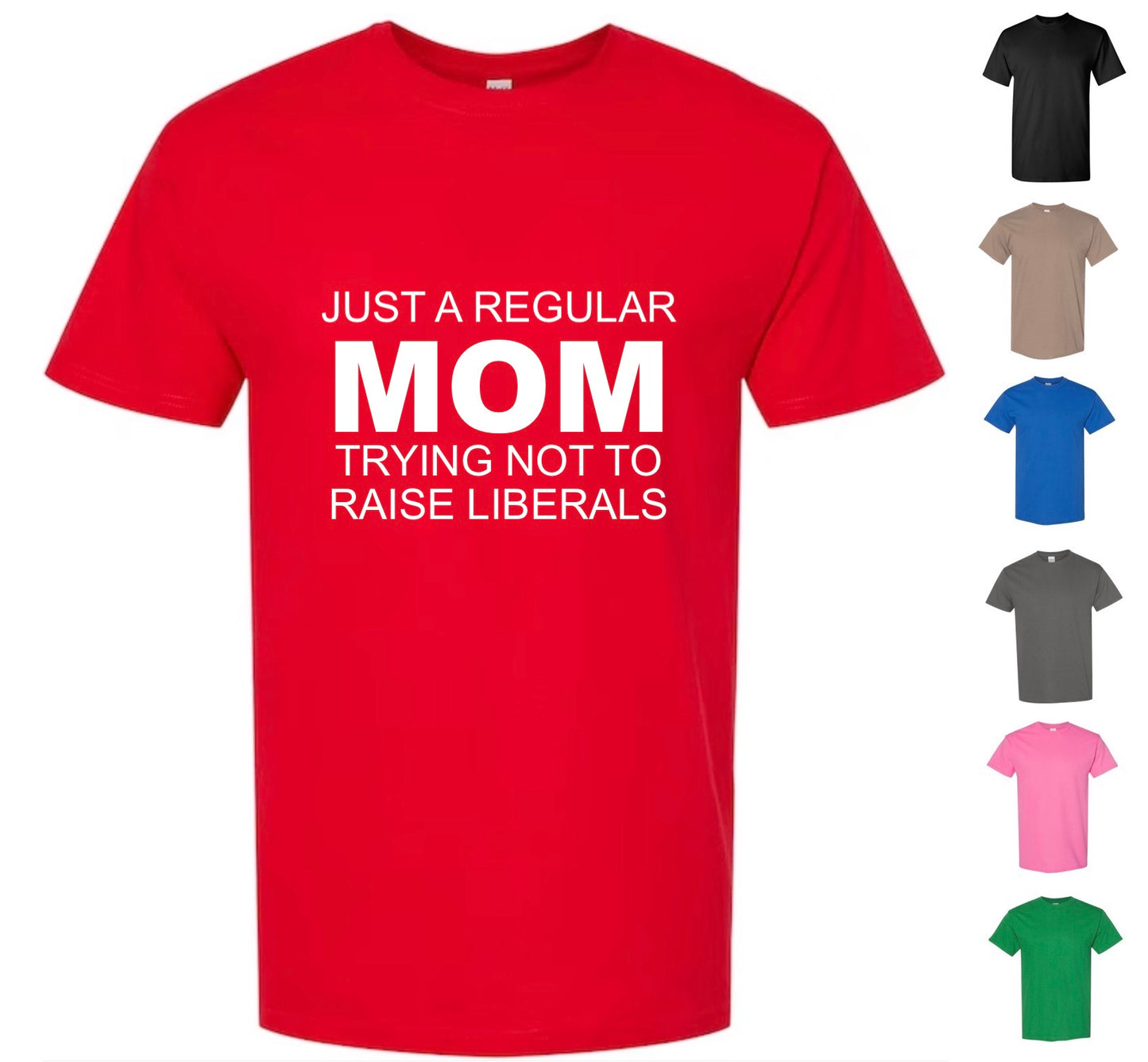 Just A Regular Mom Trying Not To Raise Liberals (FREE Shipping)