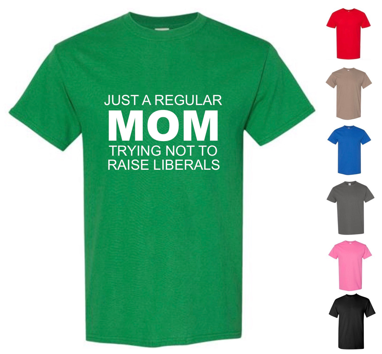 Just A Regular Mom Trying Not To Raise Liberals (FREE Shipping)