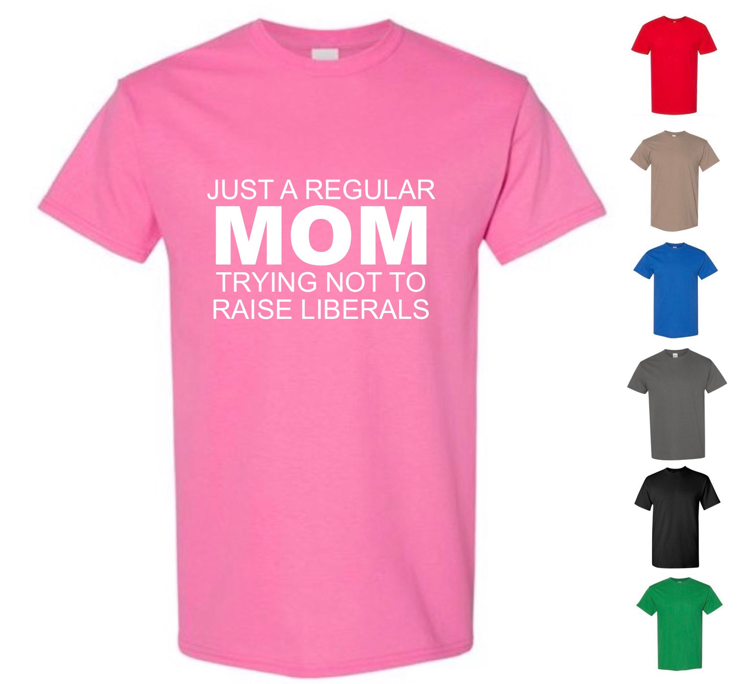 Just A Regular Mom Trying Not To Raise Liberals (FREE Shipping)