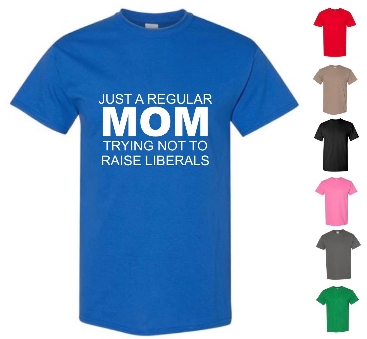 Just A Regular Mom Trying Not To Raise Liberals (FREE Shipping)