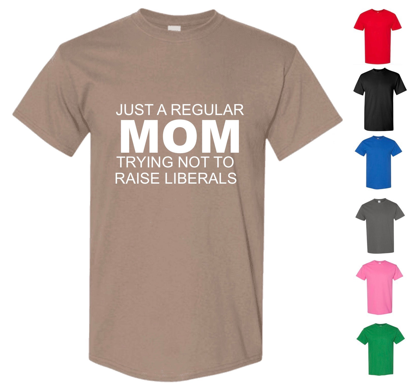 Just A Regular Mom Trying Not To Raise Liberals (FREE Shipping)