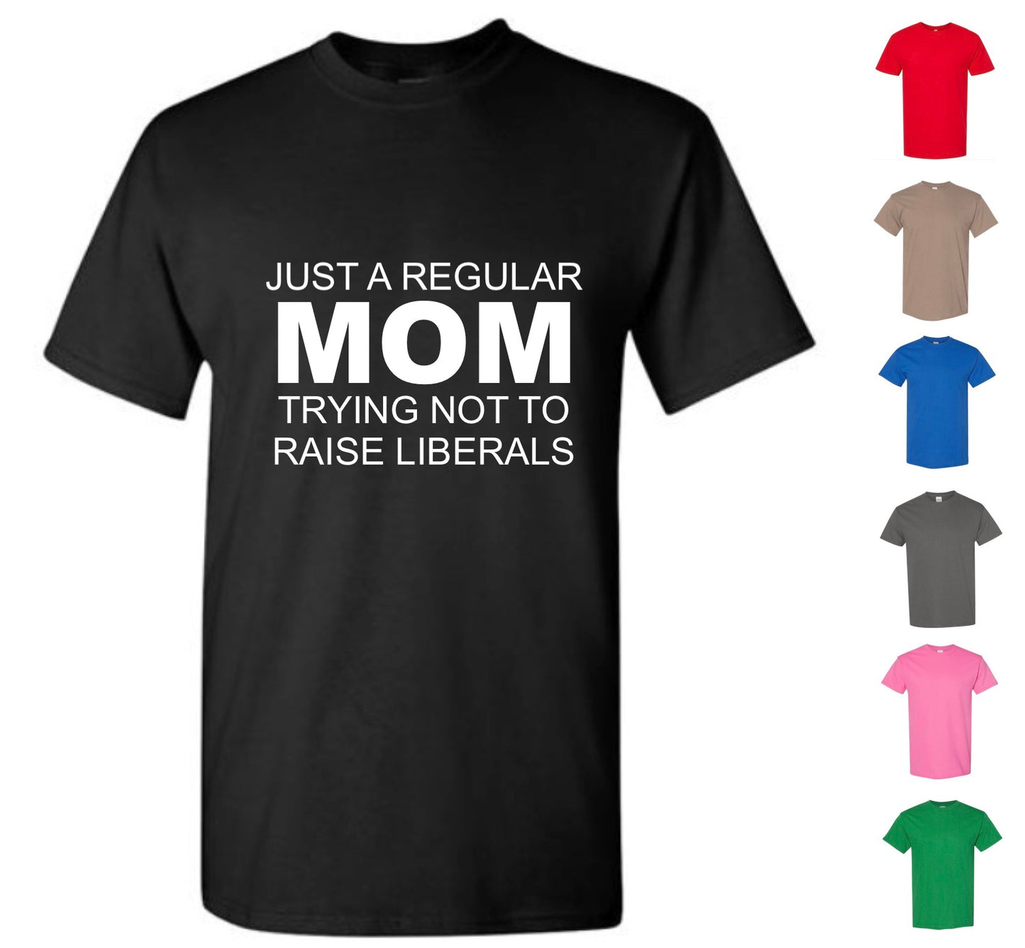 Just A Regular Mom Trying Not To Raise Liberals (FREE Shipping)